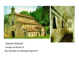 TERCER PERIODO : reinado de Alfonso III,  San Salvador de Valdediós Siglo IX-X 