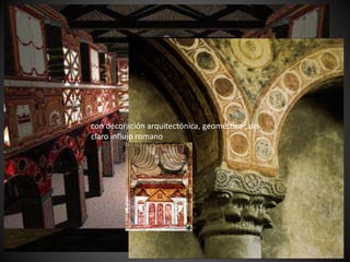con decoración arquitectónica, geométrica , de
claro influjo romano
 