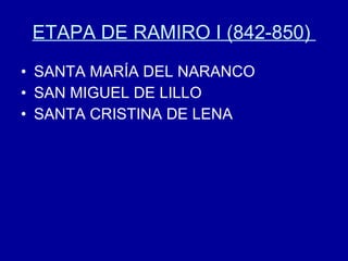 ETAPA DE RAMIRO I (842-850)  SANTA MARÍA DEL NARANCO SAN MIGUEL DE LILLO SANTA CRISTINA DE LENA 