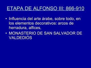 ETAPA DE ALFONSO III: 866-910 Influencia del arte árabe, sobre todo, en los elementos decorativos: arcos de herradura, alfices, MONASTERIO DE SAN SALVADOR DE VALDEDIÓS