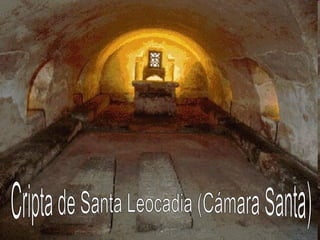 Cripta de Santa Leocadia (Cámara Santa) 