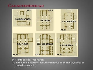 9. Planta basilical (tres naves).
10. La cabecera triple con ábsides cuadrados en su interior, siendo el
central más amplio.
Características
 