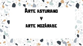Arte asturiano
y
arte mozárabe
 