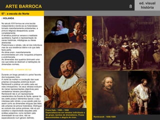 ARTE BARROCA ed. visual história 8 07 : a escola do Norte   Franz Hals : 1580 – 1666 Especializou-se em retratos individuais e de grupo, isentos de dramatismo. Poses  descontraídas e alegria de viver.  Rembrandt : 1606-1669 : HOLANDA No século XVII formou-se uma escola independente e tendo-se os holandeses tornado maioritariamente protestantes, a pintura religiosa desapareceu quase completamente. A temática pictórica versava a realidade quotidiana, fugindo à representação de cenas históricas, mitológicas ou ideias abstractas. Predominava o retrato, não só dos indivíduos mas da sua existência diária e do que dela fazia parte.  As obras eram  maioritariamente encomendados por uma  burguesia próspera e endinheirada. As dimensões dos quadros diminuem uma vez que estes se destinam a habitações de dimensões normais. Rembrandt : o mestre da luz Durante um longo período é o pintor favorito dos burgueses ricos.  A morte da mulher e a evolução das suas próprias concepções pictóricas levam Rembrandt a praticar um estilo cada vez mais introspectivo. Os seus retratos evoluem de meras representações objectivas para verdadeiros retratos psicológicos. Rembrandt não é um representante característico da Escola do Norte, apesar do seu estilo possuir elementos típicos: o seu interesse pelo retrato, a sua paixão pela luz, assim como as dimensões exíguas das telas, são próprias da pintura holandesa. Distingue-se contudo dos outros pintores, não só por substituir a objectividade daqueles pela análise subjectiva, como também pela diversidade da sua obra, não se especializando num género definido. 