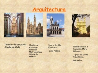 Arquitectura Interior da igreja da Abadia de Melk  Claudio de Arciniega: Catedral Metropolitana, Cidade do México  Igreja de São Francisco João Pessoa.  Carlo Ferrarini e Francisco Maria Milazzo: Igreja da Divina Providência,  Goa Velha  