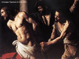 Caravaggio, Flagelação de Cristo (1607)
 