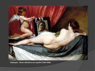 Velásquez , Vénus olhando-se ao espelho (1644-1648).
 