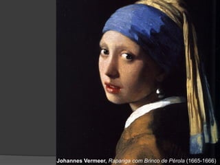 Johannes Vermeer, Rapariga com Brinco de Pérola (1665-1666)
 