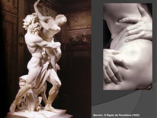 Bernini, O Rapto de Perséfone (1622)
 