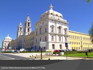 Ludovice, Palácio Nacional–Convento de Mafra (1717-1730).
 