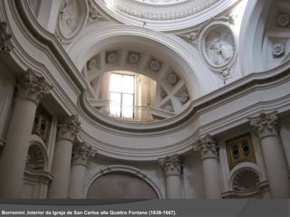 Borromini ,Interior da Igreja de San Carlos alle Quattro Fontane (1638-1667).
 