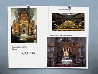 Retablo San Martiño
Pinario
Coro Catedral Lugo
Baldaquino Catedral Santiago
 