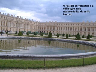 O Palácio de Versalhes é a
edificação mais
representativa do estilo
barroco
 
