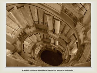 A famosa escadaria helicoidal do palácio, da autoria de Borromini
 