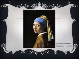 Garota com brinco
De pérola - Vermee
 