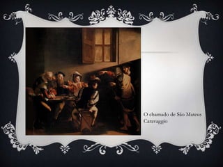 O chamado de São Mateus
Caravaggio
 