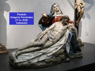 Piedade
Gregorio Fernández
(1ª m. XVII)
Valladolid
 