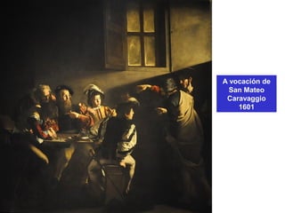 A vocación de
San Mateo
Caravaggio
1601
 