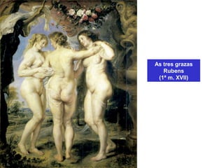 As tres grazas
Rubens
(1ª m. XVII)
 
