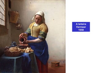 A leiteira
Vermeer
1658
 