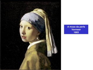 A moza da perla
Vermeer
1665
 