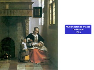 Muller pelando mazás
De Hooch
1663
 