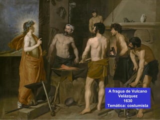 A fragua de Vulcano
Velázquez
1630
Temática: costumista
 