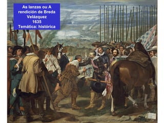 As lanzas ou A
rendición de Breda
Velázquez
1635
Temática: histórica
 