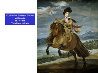 O príncipe Baltasar Carlos
Velázquez
1635-1636
Temática: retrato
 