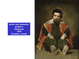 Bufón don Sebastián
de Morra
Velázquez
1645
Temática: retrato
 