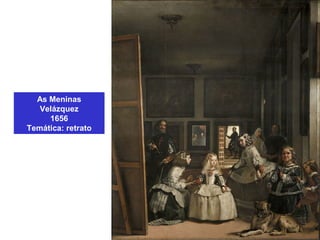 As Meninas
Velázquez
1656
Temática: retrato
 