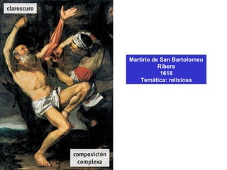 Martirio de San Bartolomeu
Ribera
1618
Temática: relixiosa
 
