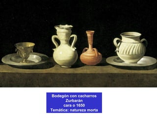 Bodegón con cacharros
Zurbarán
cara o 1650
Temática: natureza morta
 