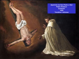 Aparición de San Pedro a San
Pedro Nolasco
Zurbarán
1629
Temática: relixiosa
 