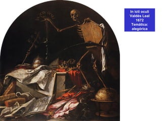 In icti oculi
Valdés Leal
1672
Temática:
alegórica
 