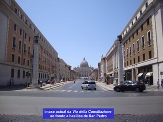Imaxe actual da Vía della Conciliazione
ao fondo a basílica de San Pedro
 