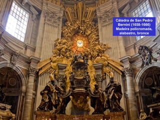 Cátedra de San Pedro
Bernini (1658-1666)
Madeira policromada,
alabastro, bronce
 