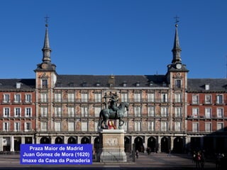 Praza Maior de Madrid
Juan Gómez de Mora (1620)
Imaxe da Casa da Panadería
 