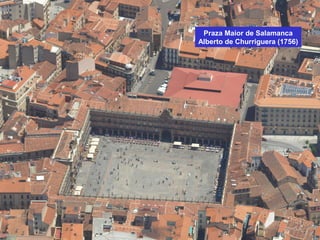 Praza Maior de Salamanca
Alberto de Churriguera (1756)
 