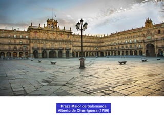 Praza Maior de Salamanca
Alberto de Churriguera (1756)
 