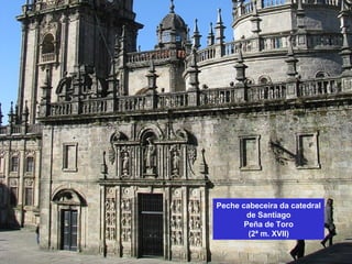 Peche cabeceira da catedral
de Santiago
Peña de Toro
(2ª m. XVII)
 