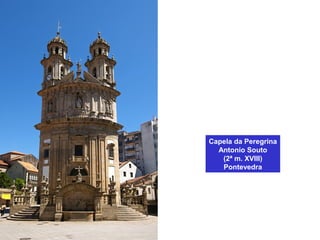 Capela da Peregrina
Antonio Souto
(2ª m. XVIII)
Pontevedra
 
