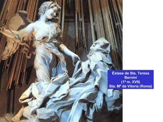 Éxtase de Sta. Teresa
Bernini
(1ª m. XVII)
Sta. Mª da Vitoria (Roma)
 