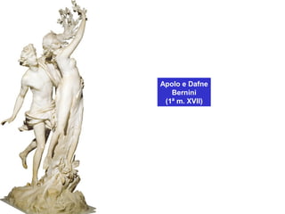 Apolo e Dafne
Bernini
(1ª m. XVII)
 