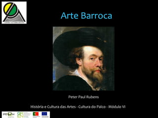 Arte Barroca
História e Cultura das Artes - Cultura do Palco - Módulo VI
Peter Paul Rubens
 