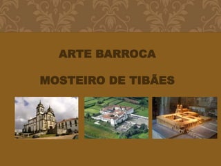 ARTE BARROCA
MOSTEIRO DE TIBÃES
 