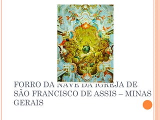 FORRO DA NAVE DA IGREJA DE SÃO FRANCISCO DE ASSIS – MINAS GERAIS 