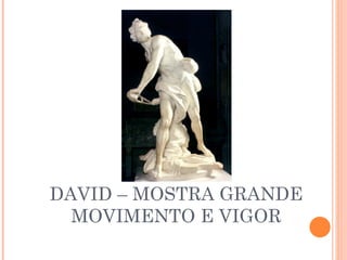 DAVID – MOSTRA GRANDE MOVIMENTO E VIGOR 