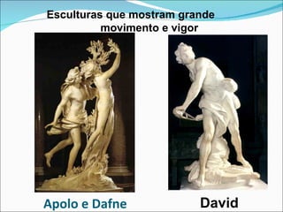 Apolo e Dafne David Esculturas que mostram grande  movimento e vigor 