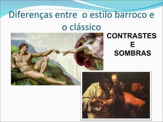 Diferenças entre  o estilo barroco e o clássico CONTRASTES E SOMBRAS 